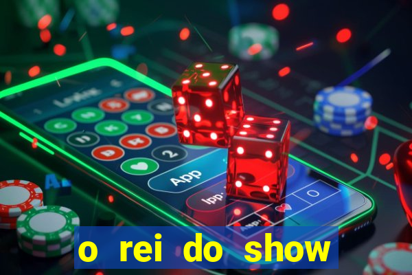 o rei do show filme completo dublado drive